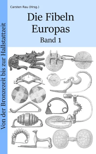Die Fibeln Europas - Band 1 - Von der Bronzezeit bis zur Hallstattzeit